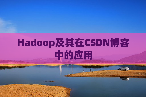 Hadoop及其在CSDN博客中的应用